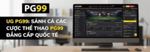 UG PG99 - Sảnh cá cược Thể thao PG99 đẳng cấp quốc tế
