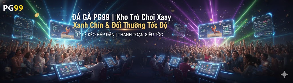đá gà pg99 - Đổi Thưởng Tốc Độ